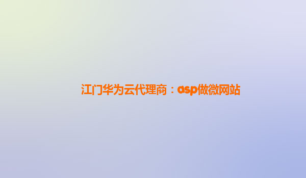 江门华为云代理商：asp做微网站