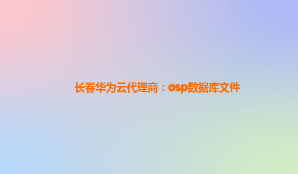 长春华为云代理商：asp数据库文件