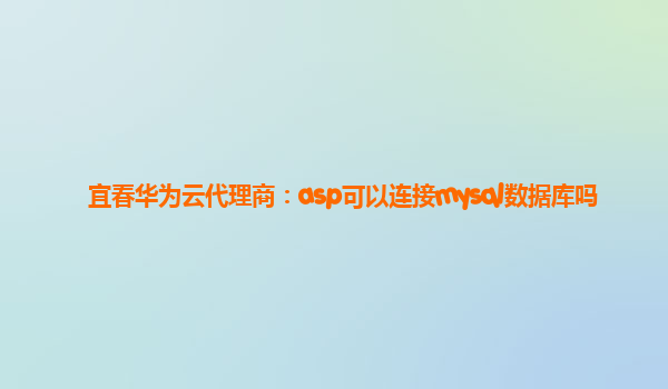 宜春华为云代理商：asp可以连接mysql数据库吗