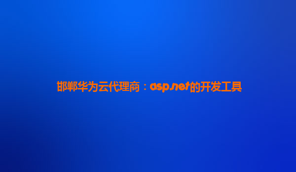 邯郸华为云代理商：asp.net的开发工具