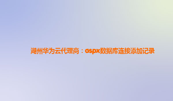 湖州华为云代理商：aspx数据库连接添加记录