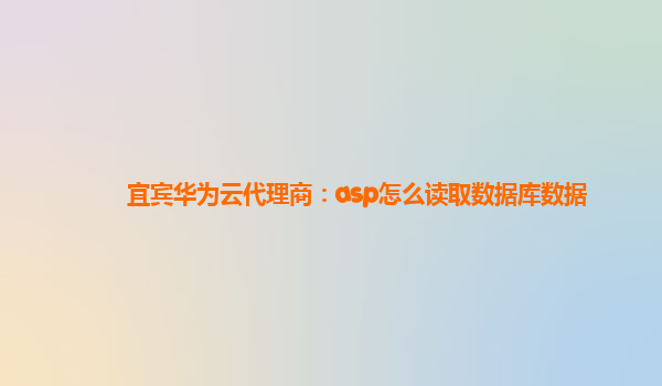 宜宾华为云代理商：asp怎么读取数据库数据