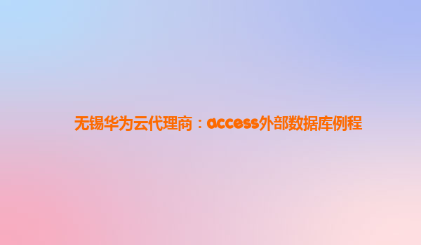 无锡华为云代理商：access外部数据库例程