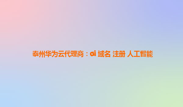 泰州华为云代理商：ai 域名 注册 人工智能