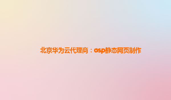 北京华为云代理商：asp静态网页制作