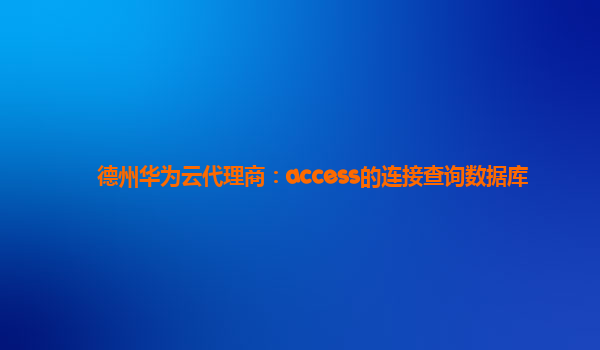 德州华为云代理商：access的连接查询数据库