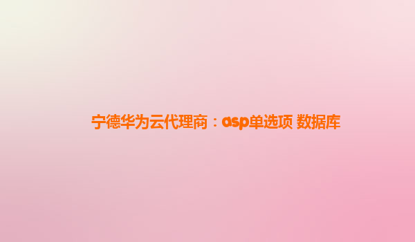 宁德华为云代理商：asp单选项 数据库