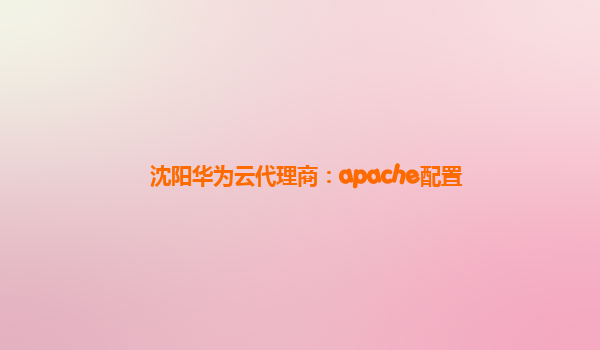 沈阳华为云代理商：apache配置