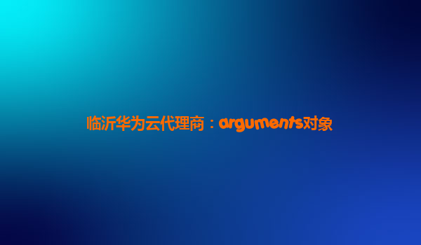 临沂华为云代理商：arguments对象