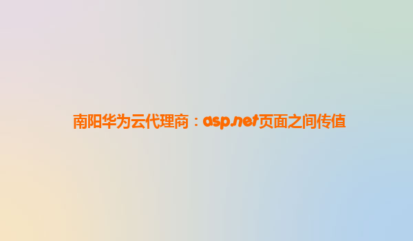 南阳华为云代理商：asp.net页面之间传值