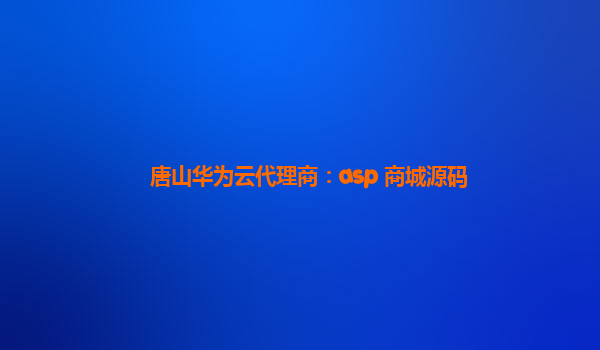 唐山华为云代理商：asp 商城源码