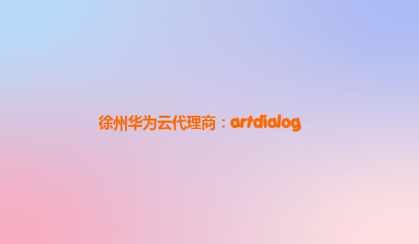 徐州华为云代理商：artdialog