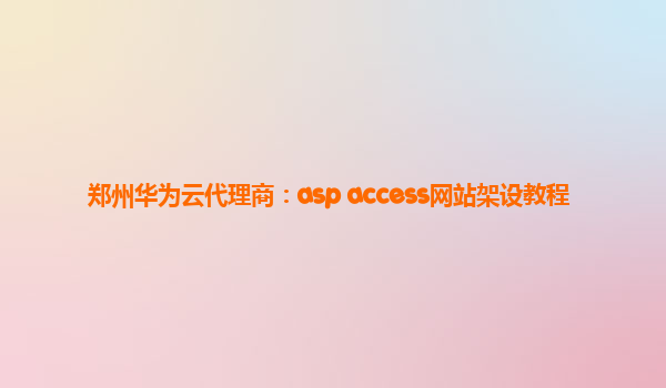 郑州华为云代理商：asp access网站架设教程