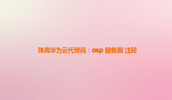 珠海华为云代理商：asp 服务器 注释