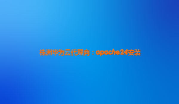 株洲华为云代理商：apache24安装