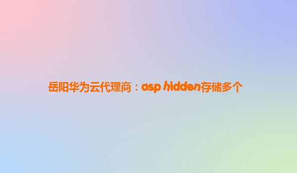 岳阳华为云代理商：asp hidden存储多个