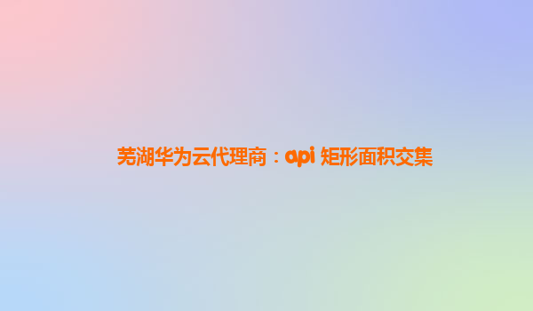 芜湖华为云代理商：api 矩形面积交集