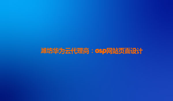 潍坊华为云代理商：asp网站页面设计