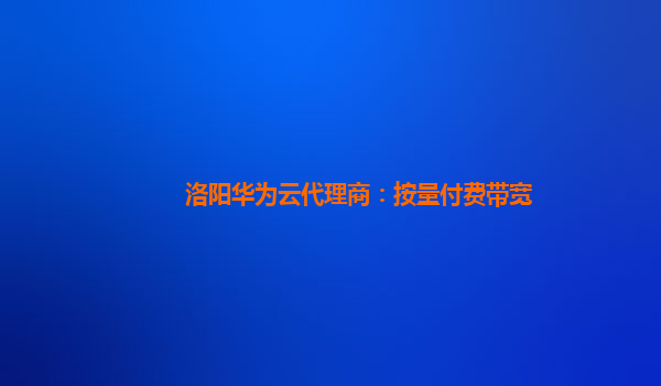 洛阳华为云代理商：按量付费带宽