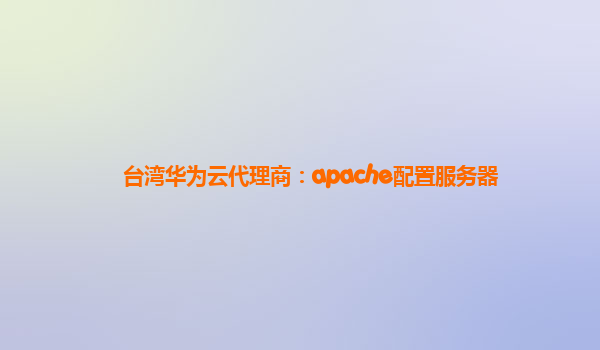 台湾华为云代理商：apache配置服务器