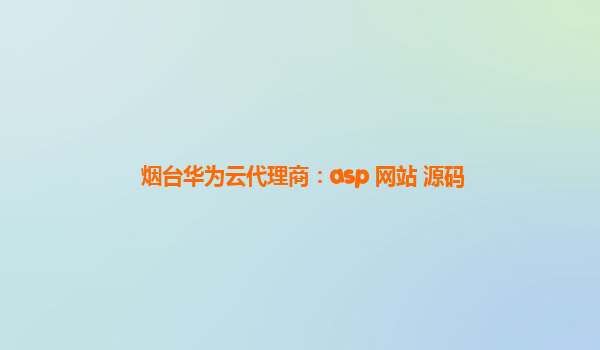 烟台华为云代理商：asp 网站 源码