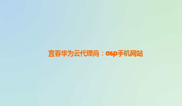 宜春华为云代理商：asp手机网站