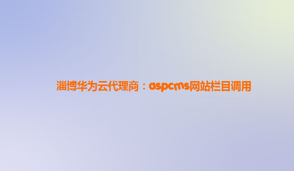 淄博华为云代理商：aspcms网站栏目调用