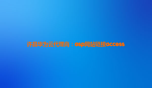 许昌华为云代理商：asp网站链接access