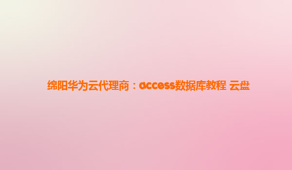 绵阳华为云代理商：access数据库教程 云盘