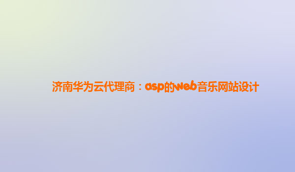 济南华为云代理商：asp的web音乐网站设计