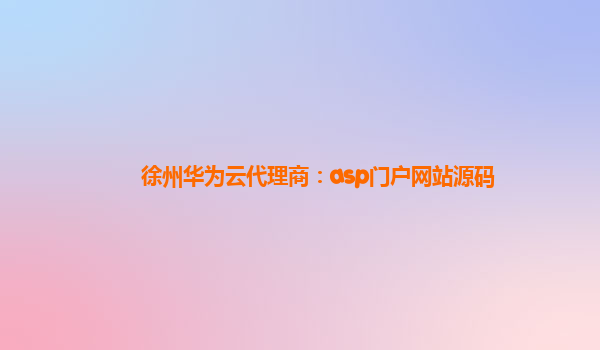 徐州华为云代理商：asp门户网站源码