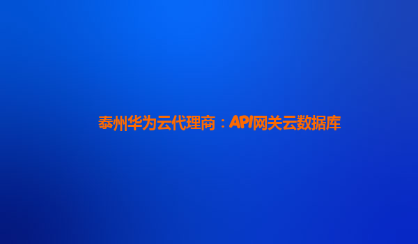 泰州华为云代理商：API网关云数据库