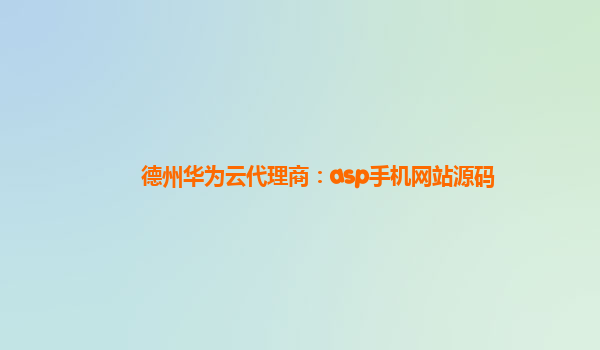 德州华为云代理商：asp手机网站源码