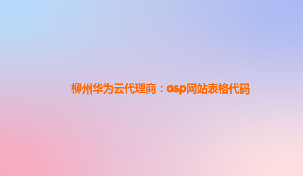 柳州华为云代理商：asp网站表格代码