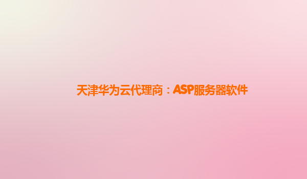 天津华为云代理商：ASP服务器软件