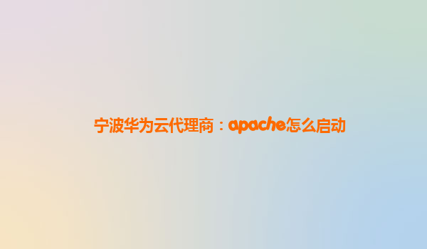 宁波华为云代理商：apache怎么启动