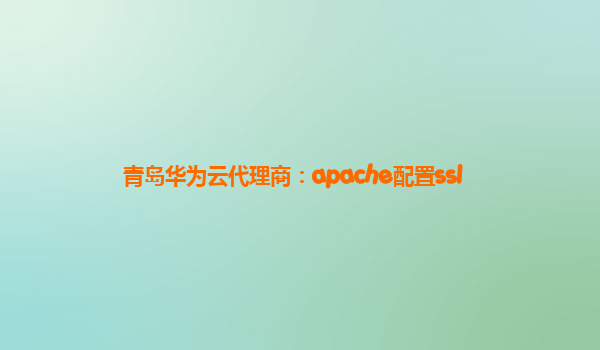 青岛华为云代理商：apache配置ssl