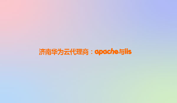 济南华为云代理商：apache与iis