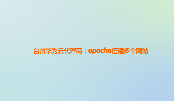 台州华为云代理商：apache搭建多个网站