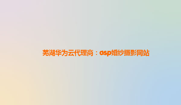 芜湖华为云代理商：asp婚纱摄影网站