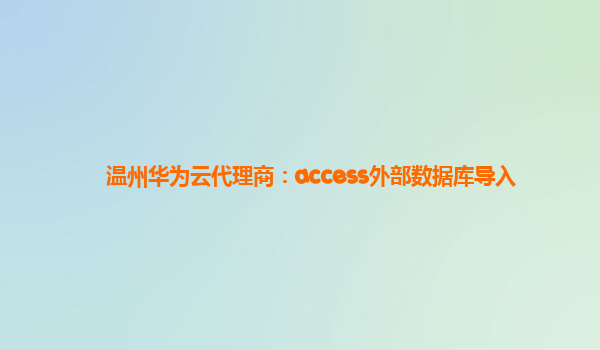 温州华为云代理商：access外部数据库导入