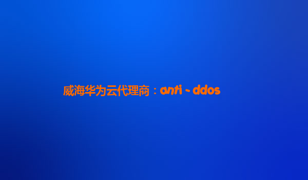 威海华为云代理商：anti - ddos