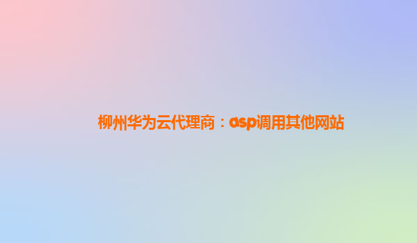 柳州华为云代理商：asp调用其他网站