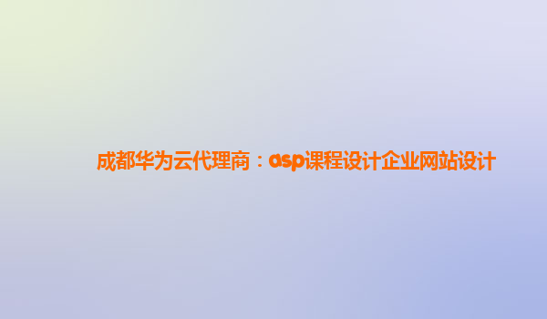 成都华为云代理商：asp课程设计企业网站设计