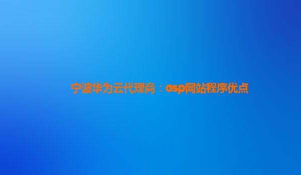 宁波华为云代理商：asp网站程序优点