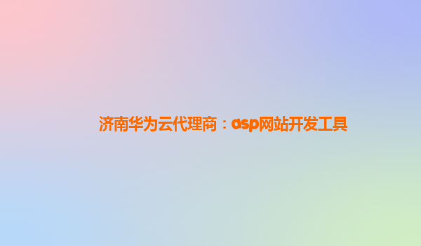 济南华为云代理商：asp网站开发工具