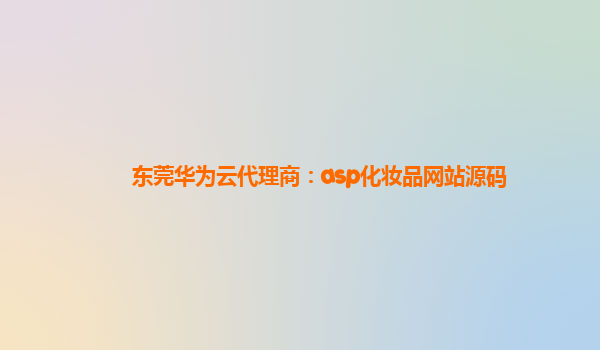 东莞华为云代理商：asp化妆品网站源码