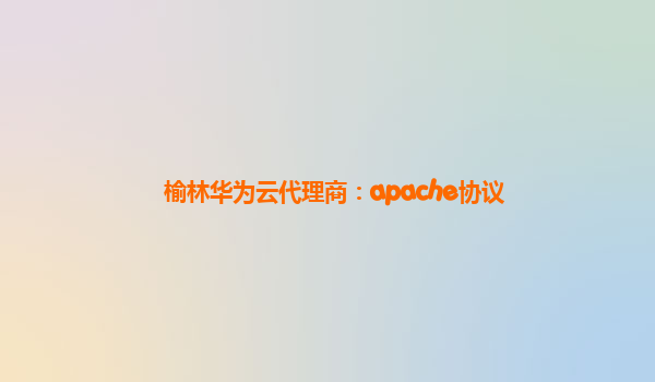 榆林华为云代理商：apache协议