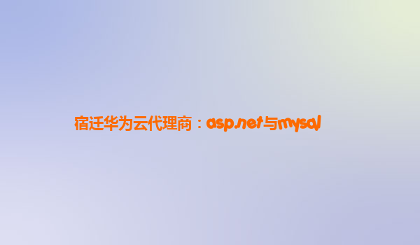 宿迁华为云代理商：asp.net与mysql