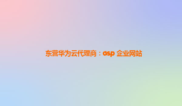 东营华为云代理商：asp 企业网站